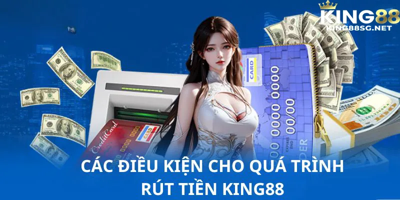 Một vài điều kiện khi thực hiện rút tiền King88